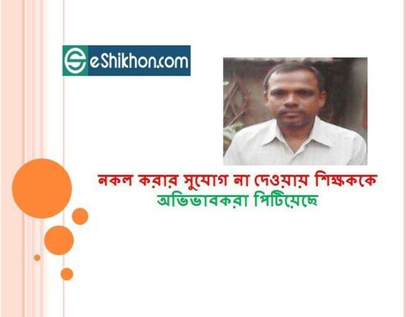 নকল করার সুযোগ না দেওয়ায় শিক্ষককে অভিভাবকরা পিটিয়েছে