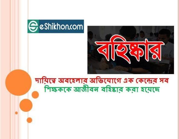 দায়িত্বে অবহেলার অভিযোগে এক কেন্দ্রের সব শিক্ষককে আজীবন বহিষ্কার করা হয়েছে