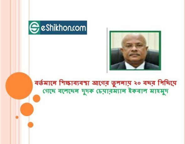 বর্তমানে শিক্ষাব্যবস্থা আগের তুলনায় ২০ বছর পিছিয়ে গেছে বলেছেন দুদক চেয়ারম্যান ইকবাল মাহমুদ