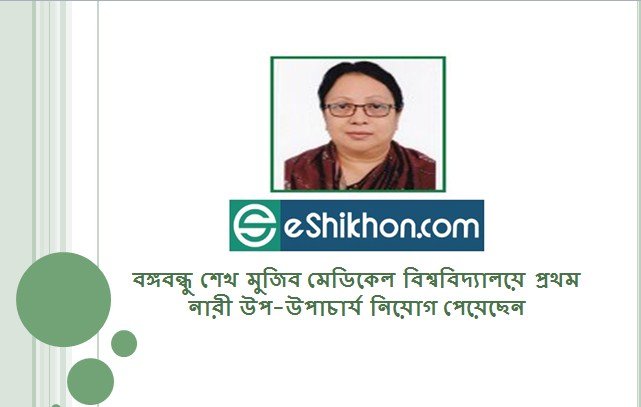 বঙ্গবন্ধু শেখ মুজিব মেডিকেল বিশ্ববিদ্যালয়ে প্রথম নারী উপ-উপাচার্য নিয়োগ পেয়েছেন