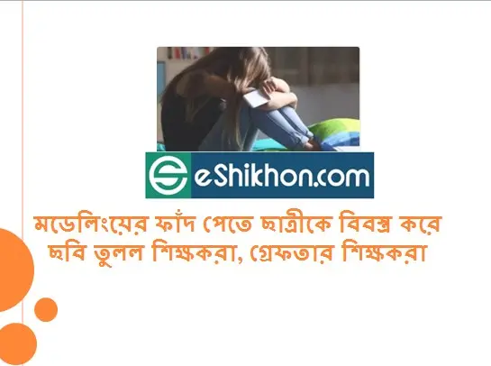 মডেলিংয়ের ফাঁদ পেতে ছাত্রীকে বিবস্ত্র করে ছবি তুলল শিক্ষকরা, গ্রেফতার শিক্ষকরা