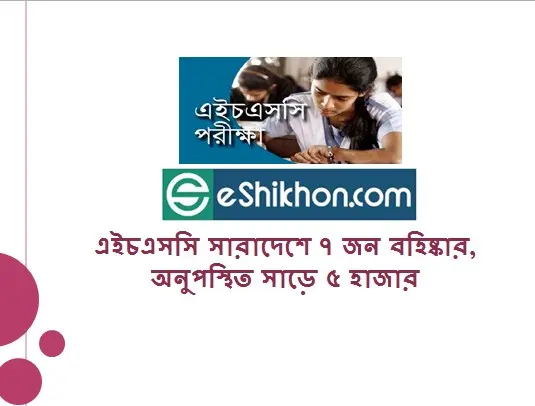 এইচএসসি সারাদেশে ৭ জন বহিষ্কার, অনুপস্থিত সাড়ে ৫ হাজার